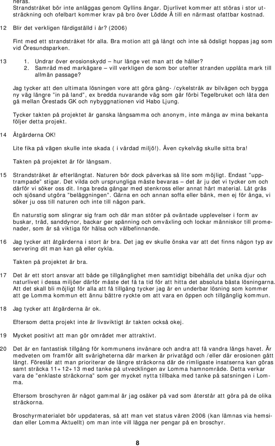 Undrar över erosionskydd hur länge vet man att de håller? 2. Samråd med markägare vill verkligen de som bor utefter stranden upplåta mark till allmän passage?