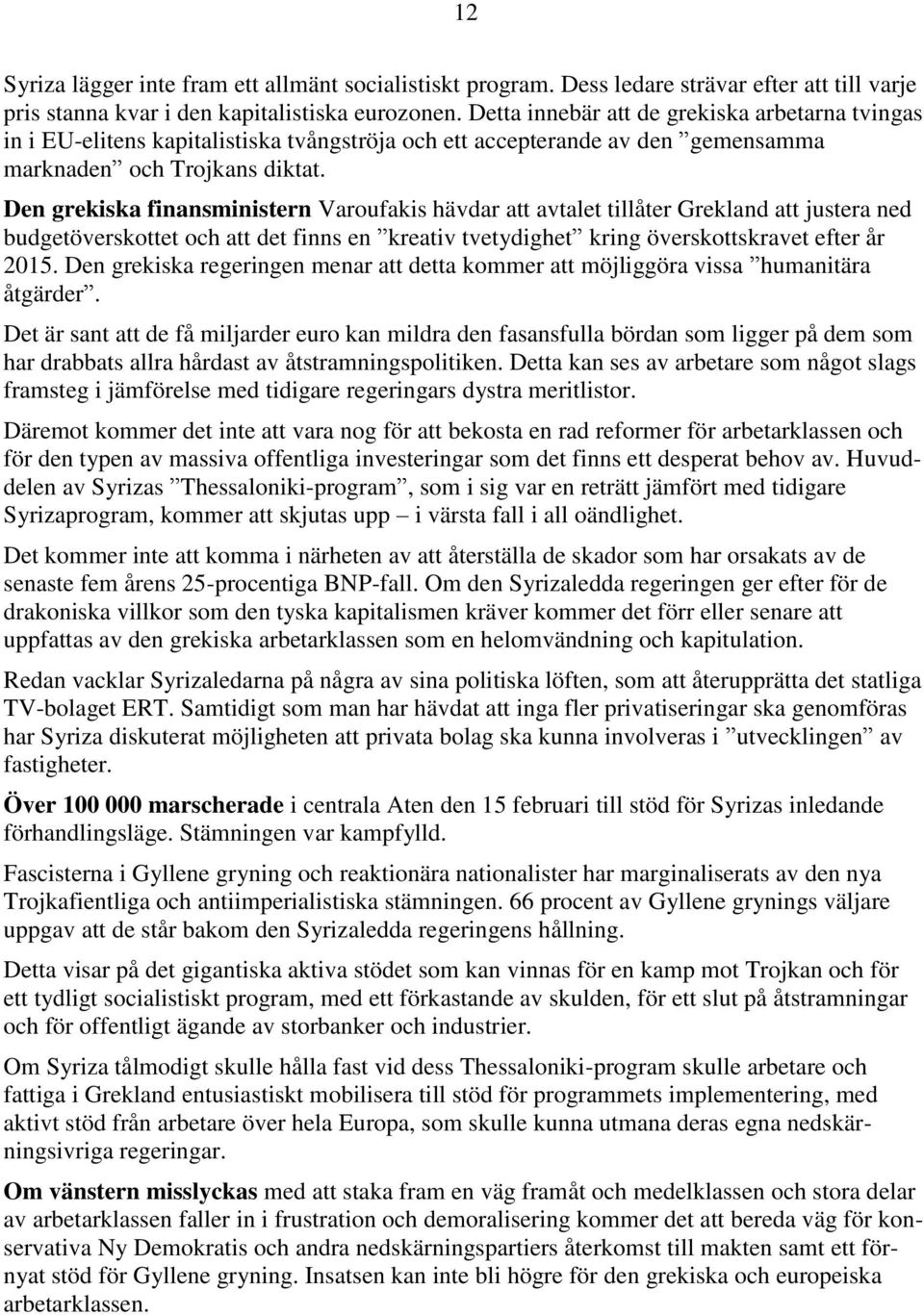 Den grekiska finansministern Varoufakis hävdar att avtalet tillåter Grekland att justera ned budgetöverskottet och att det finns en kreativ tvetydighet kring överskottskravet efter år 2015.