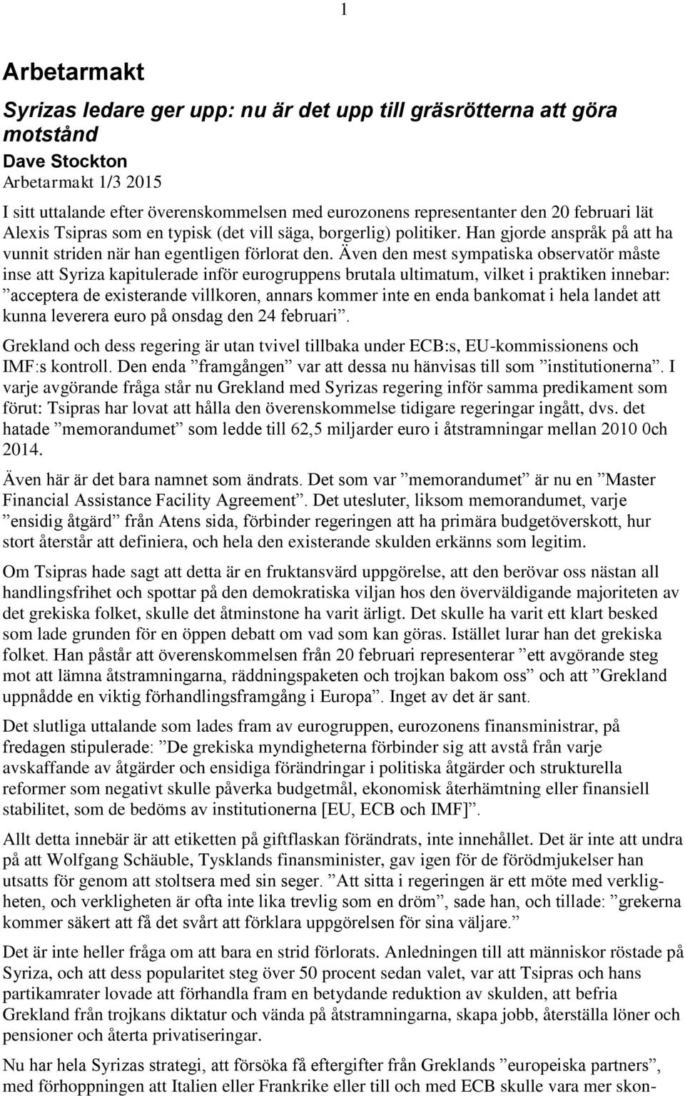 Även den mest sympatiska observatör måste inse att Syriza kapitulerade inför eurogruppens brutala ultimatum, vilket i praktiken innebar: acceptera de existerande villkoren, annars kommer inte en enda