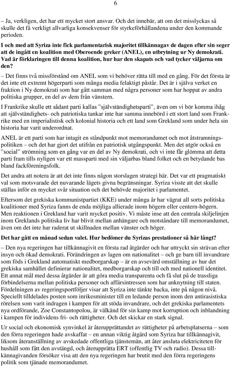 Vad är förklaringen till denna koalition, hur har den skapats och vad tycker väljarna om den? Det finns två missförstånd om ANEL som vi behöver rätta till med en gång.