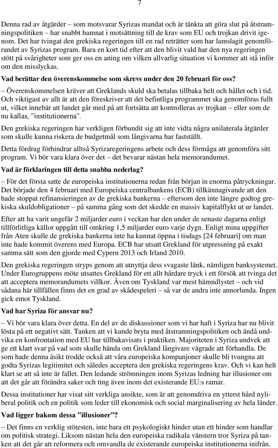 Bara en kort tid efter att den blivit vald har den nya regeringen stött på svårigheter som ger oss en aning om vilken allvarlig situation vi kommer att stå inför om den misslyckas.