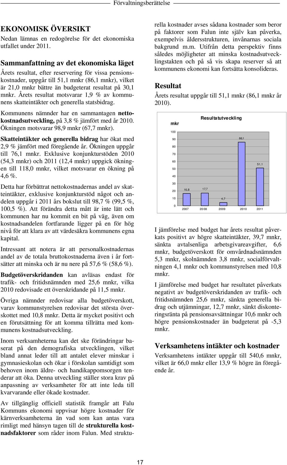 Årets resultat motsvarar 1,9 % av kommunens skatteintäkter och generella statsbidrag. Kommunens nämnder har en sammantagen nettokostnadsutveckling, på 3,8 % jämfört med år 2010.