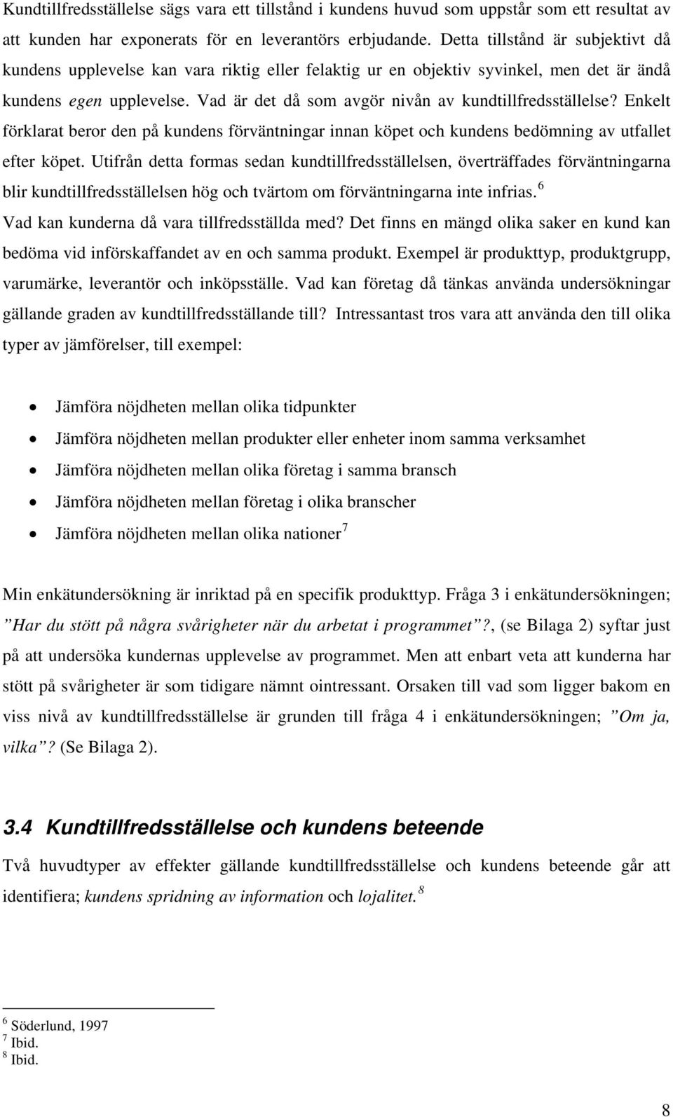 Vad är det då som avgör nivån av kundtillfredsställelse? Enkelt förklarat beror den på kundens förväntningar innan köpet och kundens bedömning av utfallet efter köpet.