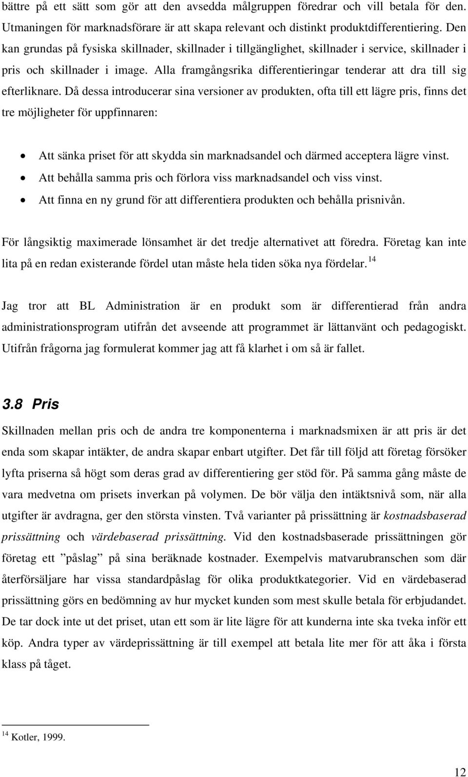 Alla framgångsrika differentieringar tenderar att dra till sig efterliknare.