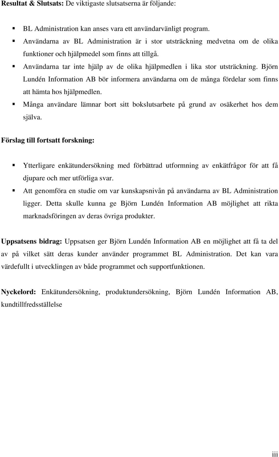 Björn Lundén Information AB bör informera användarna om de många fördelar som finns att hämta hos hjälpmedlen. Många användare lämnar bort sitt bokslutsarbete på grund av osäkerhet hos dem själva.