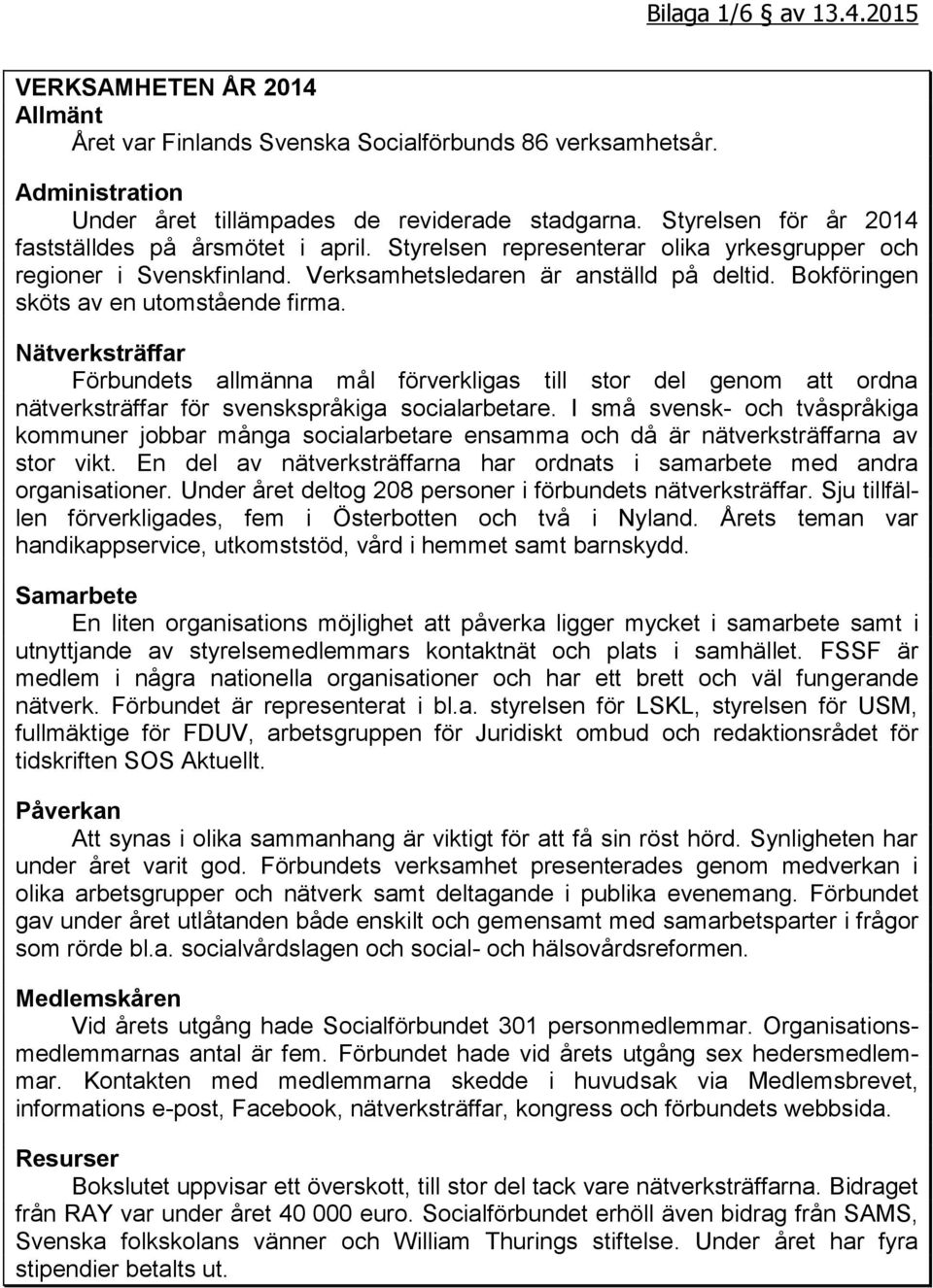 Bokföringen sköts av en utomstående firma. Nätverksträffar Förbundets allmänna mål förverkligas till stor del genom att ordna nätverksträffar för svenskspråkiga socialarbetare.