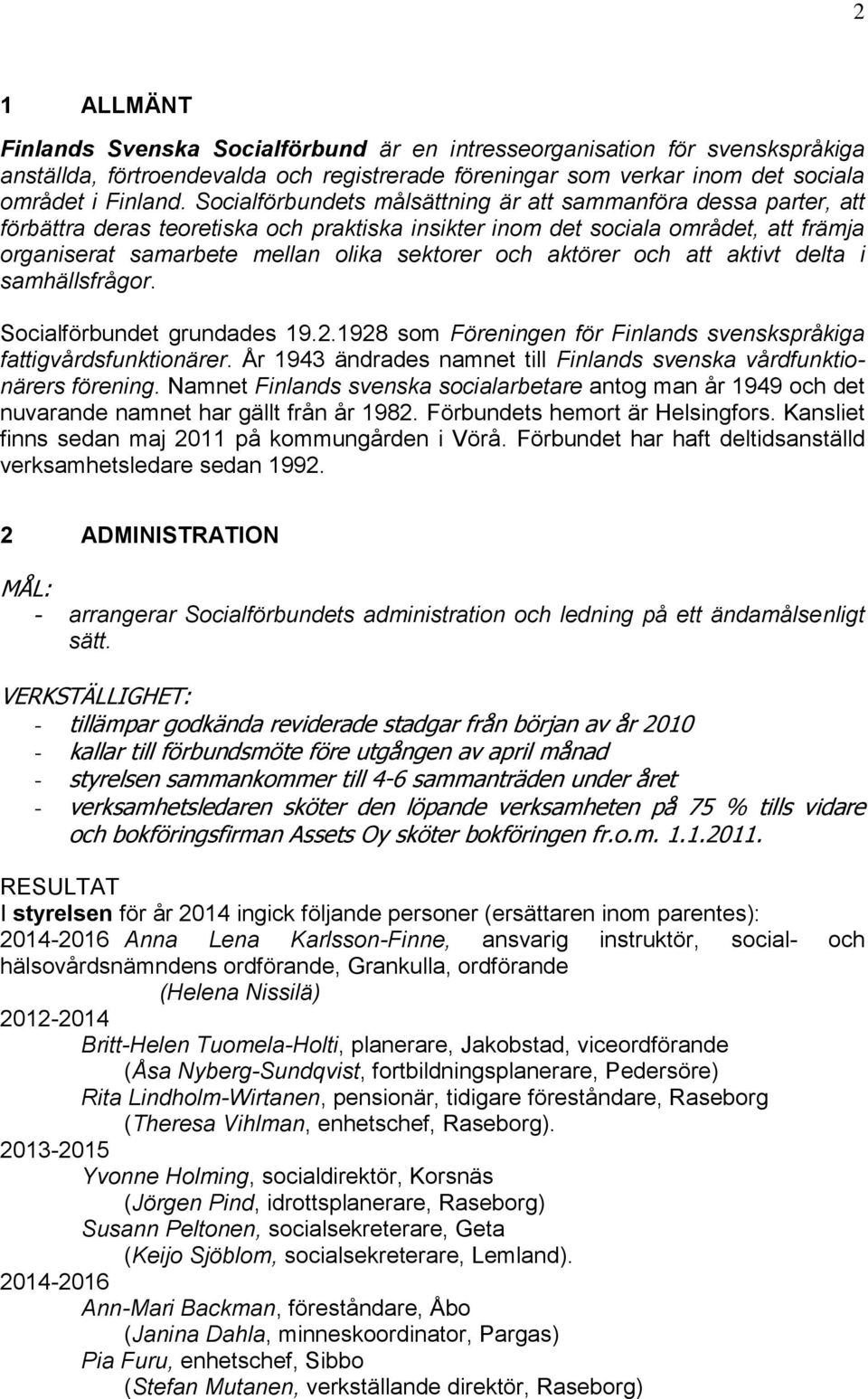 aktörer och att aktivt delta i samhällsfrågor. Socialförbundet grundades 19.2.1928 som Föreningen för Finlands svenskspråkiga fattigvårdsfunktionärer.