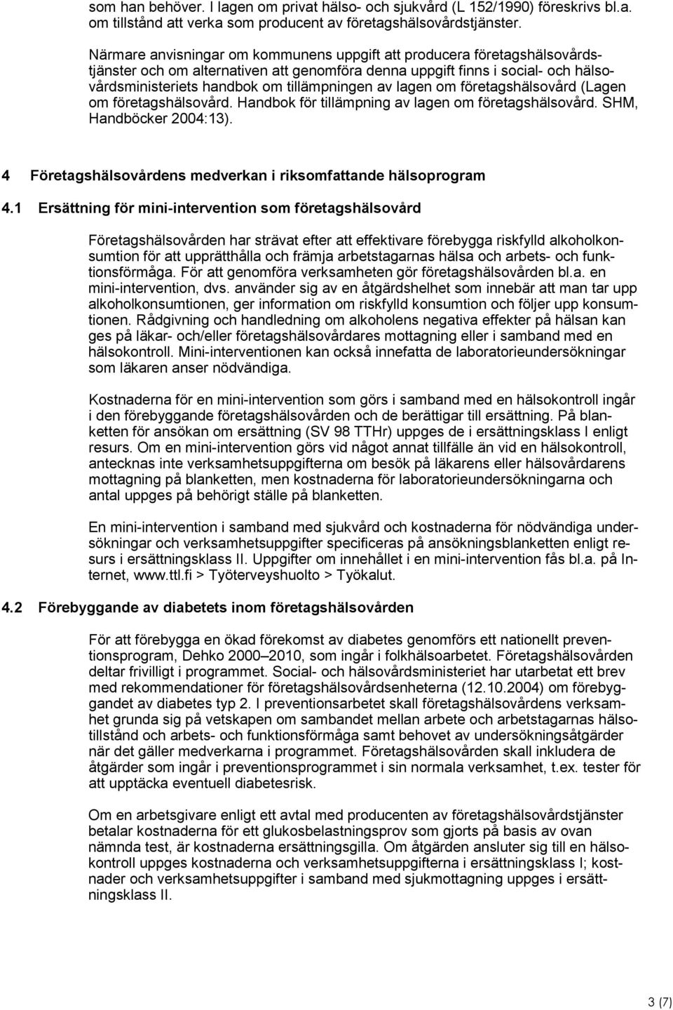 av lagen om företagshälsovård (Lagen om företagshälsovård. Handbok för tillämpning av lagen om företagshälsovård. SHM, Handböcker 2004:13).