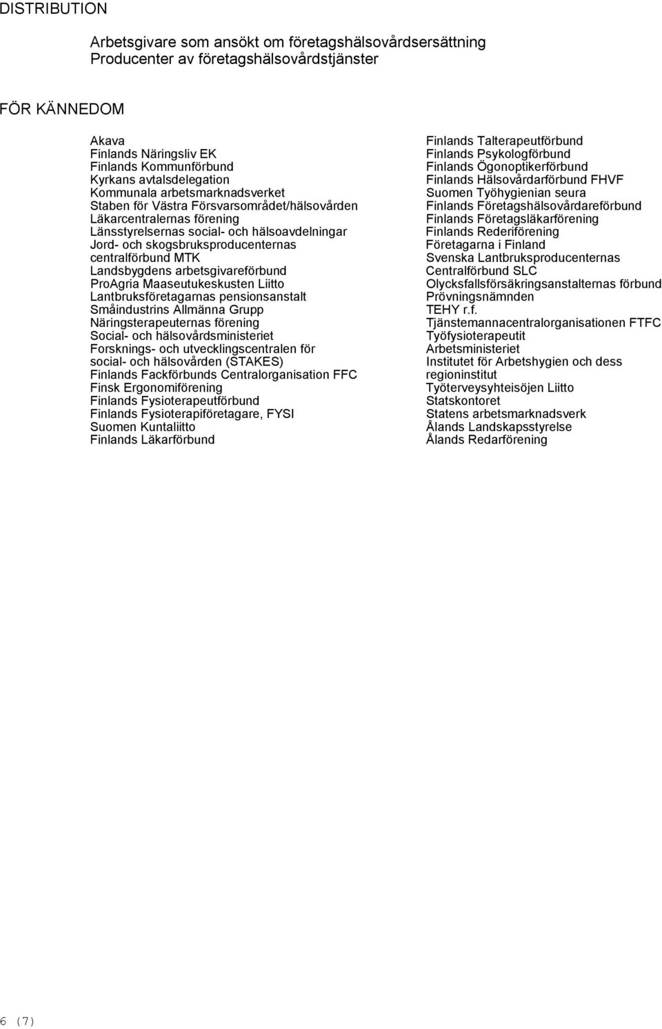 skogsbruksproducenternas centralförbund MTK Landsbygdens arbetsgivareförbund ProAgria Maaseutukeskusten Liitto Lantbruksföretagarnas pensionsanstalt Småindustrins Allmänna Grupp Näringsterapeuternas