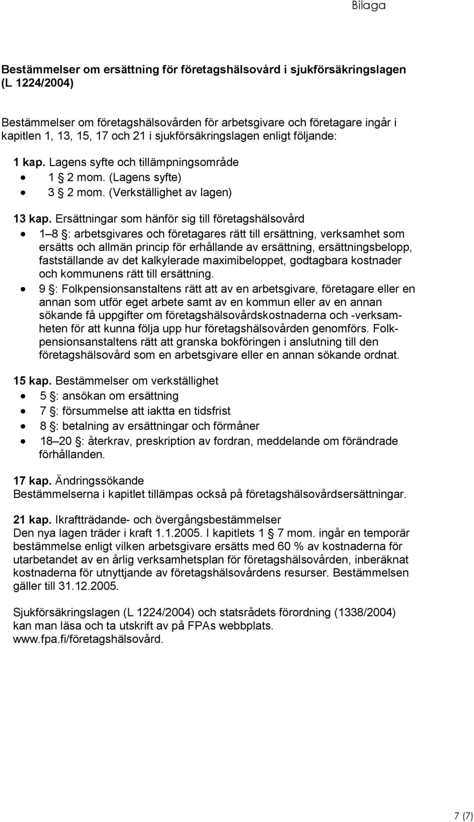 Ersättningar som hänför sig till företagshälsovård 1 8 : arbetsgivares och företagares rätt till ersättning, verksamhet som ersätts och allmän princip för erhållande av ersättning, ersättningsbelopp,