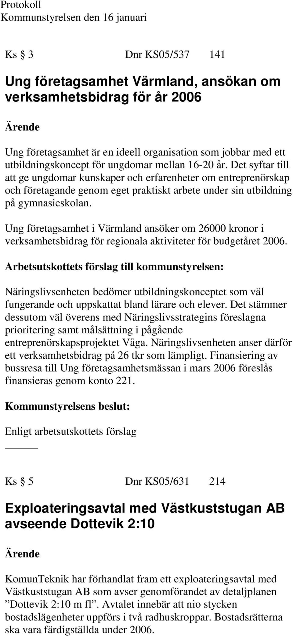 Det syftar till att ge ungdomar kunskaper och erfarenheter om entreprenörskap och företagande genom eget praktiskt arbete under sin utbildning på gymnasieskolan.