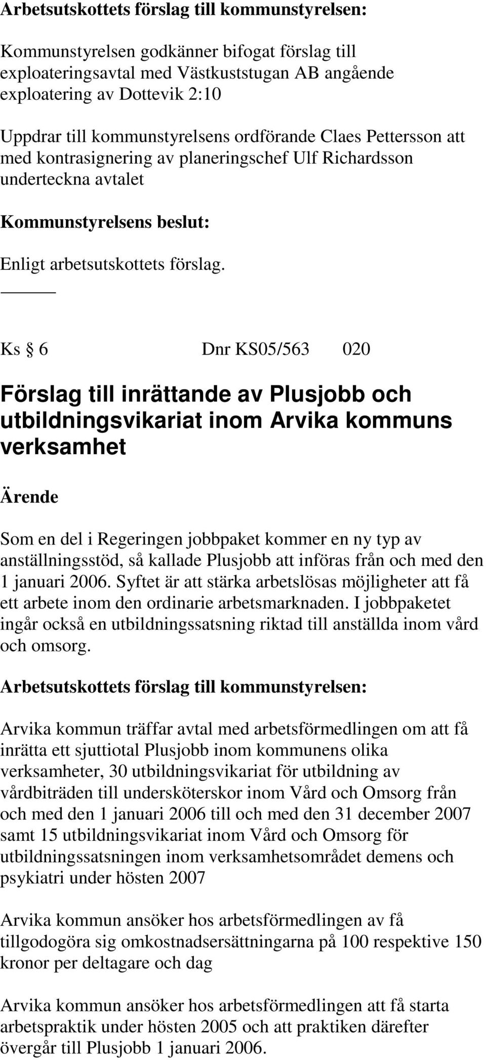 Regeringen jobbpaket kommer en ny typ av anställningsstöd, så kallade Plusjobb att införas från och med den 1 januari 2006.