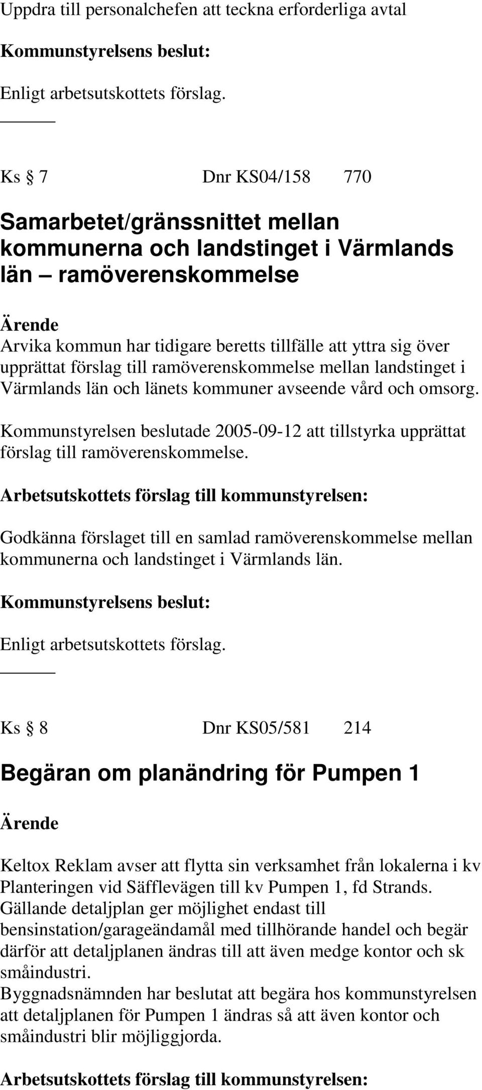 Kommunstyrelsen beslutade 2005-09-12 att tillstyrka upprättat förslag till ramöverenskommelse. Godkänna förslaget till en samlad ramöverenskommelse mellan kommunerna och landstinget i Värmlands län.