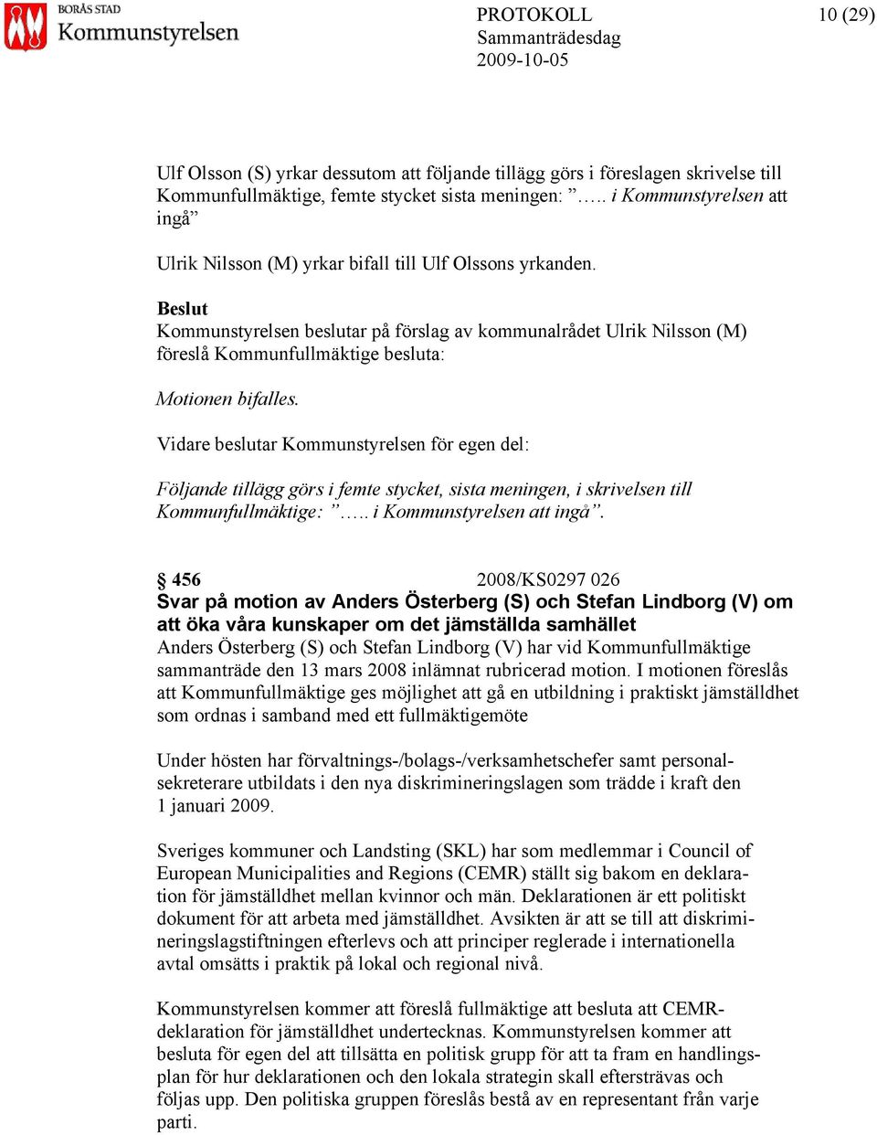 Kommunstyrelsen beslutar på förslag av kommunalrådet Ulrik Nilsson (M) föreslå Kommunfullmäktige besluta: Motionen bifalles.