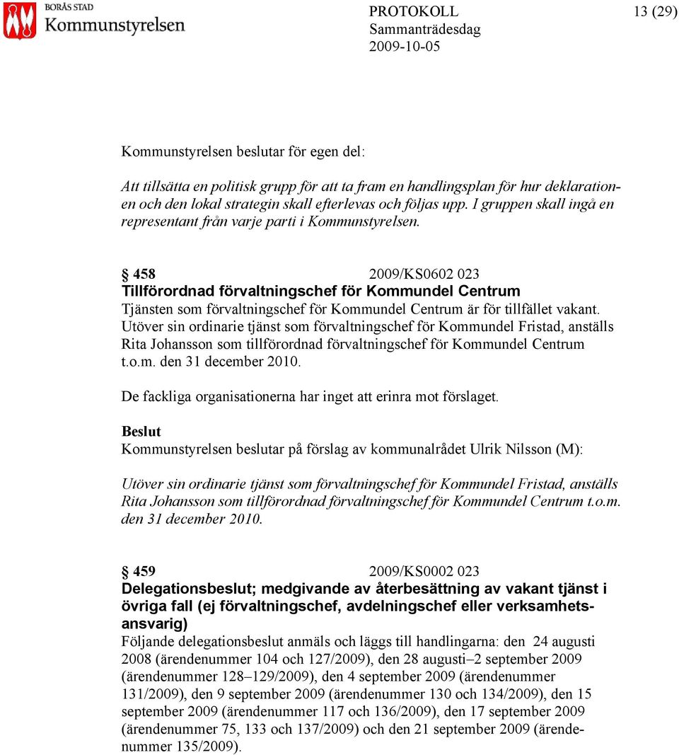 458 2009/KS0602 023 Tillförordnad förvaltningschef för Kommundel Centrum Tjänsten som förvaltningschef för Kommundel Centrum är för tillfället vakant.