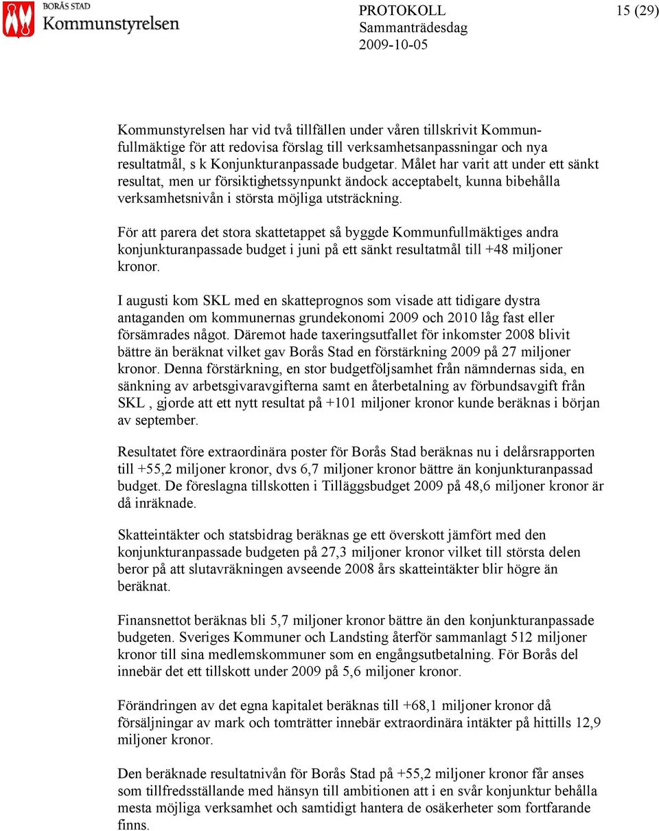 För att parera det stora skattetappet så byggde Kommunfullmäktiges andra konjunkturanpassade budget i juni på ett sänkt resultatmål till +48 miljoner kronor.