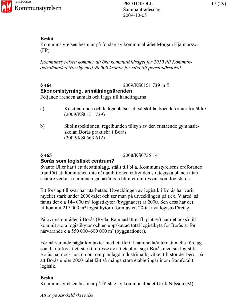 Ekonomistyrning, anmälningsärenden Följande ärenden anmäls och läggs till handlingarna: a) Kösituationen och lediga platser till särskilda boendeformer för äldre.