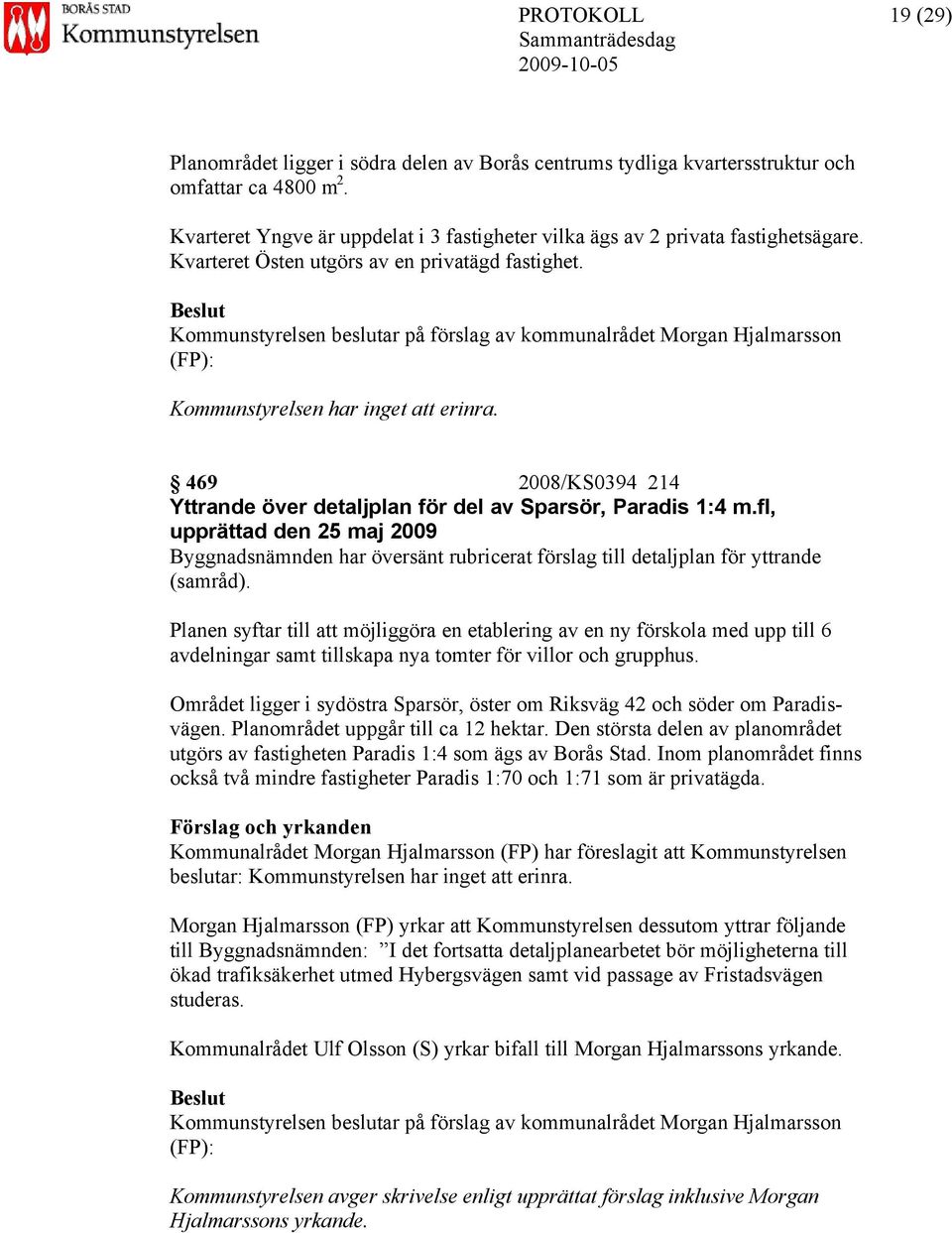 Kommunstyrelsen beslutar på förslag av kommunalrådet Morgan Hjalmarsson (FP): Kommunstyrelsen har inget att erinra. 469 2008/KS0394 214 Yttrande över detaljplan för del av Sparsör, Paradis 1:4 m.