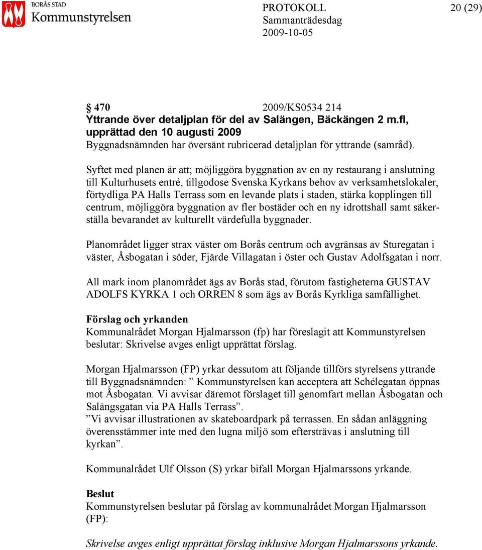 Syftet med planen är att; möjliggöra byggnation av en ny restaurang i anslutning till Kulturhusets entré, tillgodose Svenska Kyrkans behov av verksamhetslokaler, förtydliga PA Halls Terrass som en