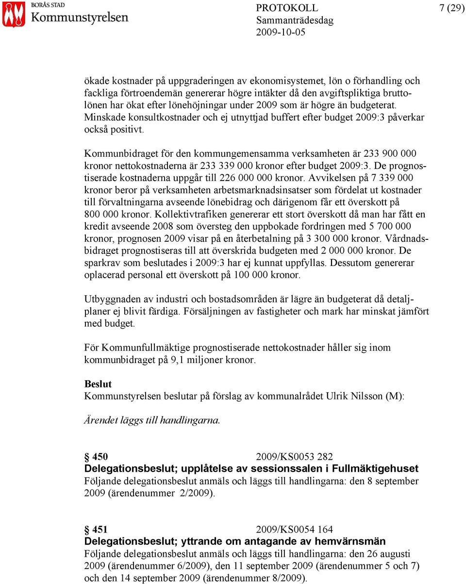 Kommunbidraget för den kommungemensamma verksamheten är 233 900 000 kronor nettokostnaderna är 233 339 000 kronor efter budget 2009:3. De prognostiserade kostnaderna uppgår till 226 000 000 kronor.