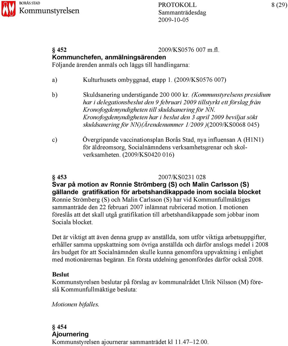 (Kommunstyrelsens presidium har i delegationsbeslut den 9 februari 2009 tillstyrkt ett förslag från Kronofogdemyndigheten till skuldsanering för NN.