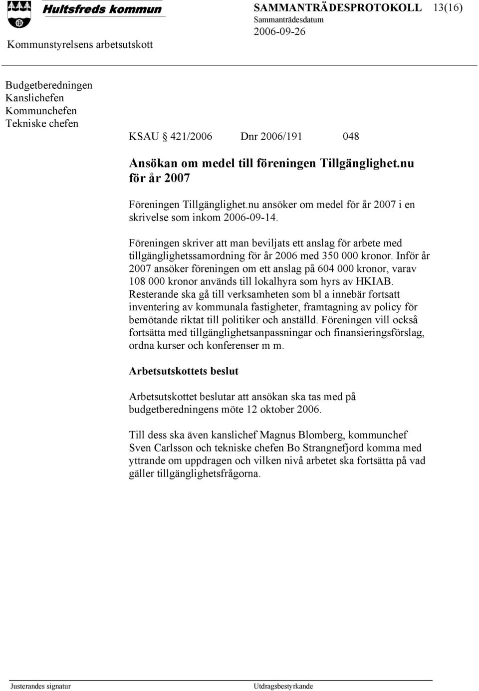 Inför år 2007 ansöker föreningen om ett anslag på 604 000 kronor, varav 108 000 kronor används till lokalhyra som hyrs av HKIAB.