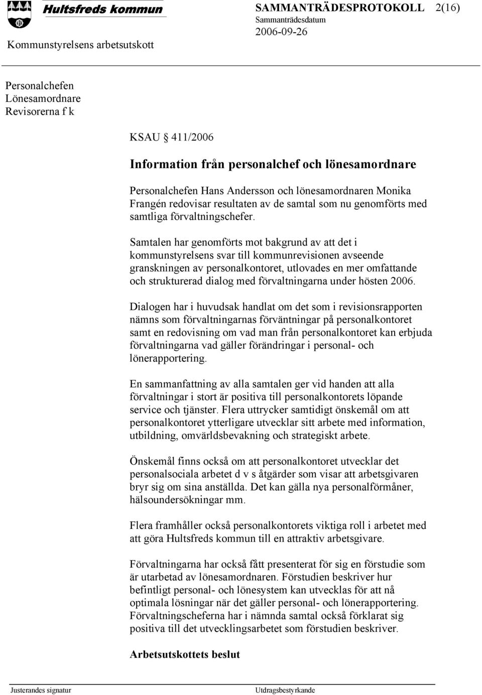 Samtalen har genomförts mot bakgrund av att det i kommunstyrelsens svar till kommunrevisionen avseende granskningen av personalkontoret, utlovades en mer omfattande och strukturerad dialog med