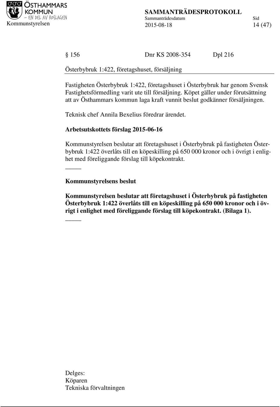 Arbetsutskottets förslag 2015-06-16 Kommunstyrelsen beslutar att företagshuset i Österbybruk på fastigheten Österbybruk 1:422 överlåts till en köpeskilling på 650 000 kronor och i övrigt i enlighet