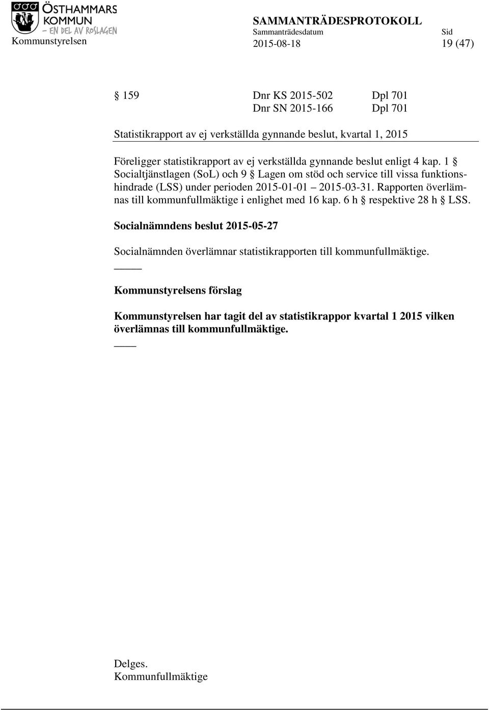 Rapporten överlämnas till kommunfullmäktige i enlighet med 16 kap. 6 h respektive 28 h LSS.