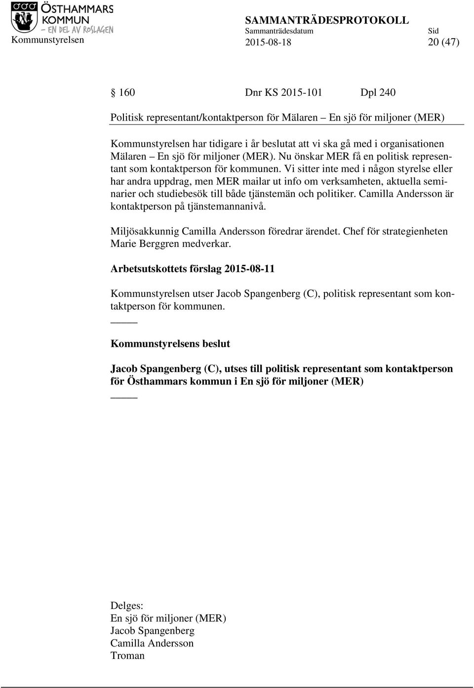 Vi sitter inte med i någon styrelse eller har andra uppdrag, men MER mailar ut info om verksamheten, aktuella seminarier och studiebesök till både tjänstemän och politiker.