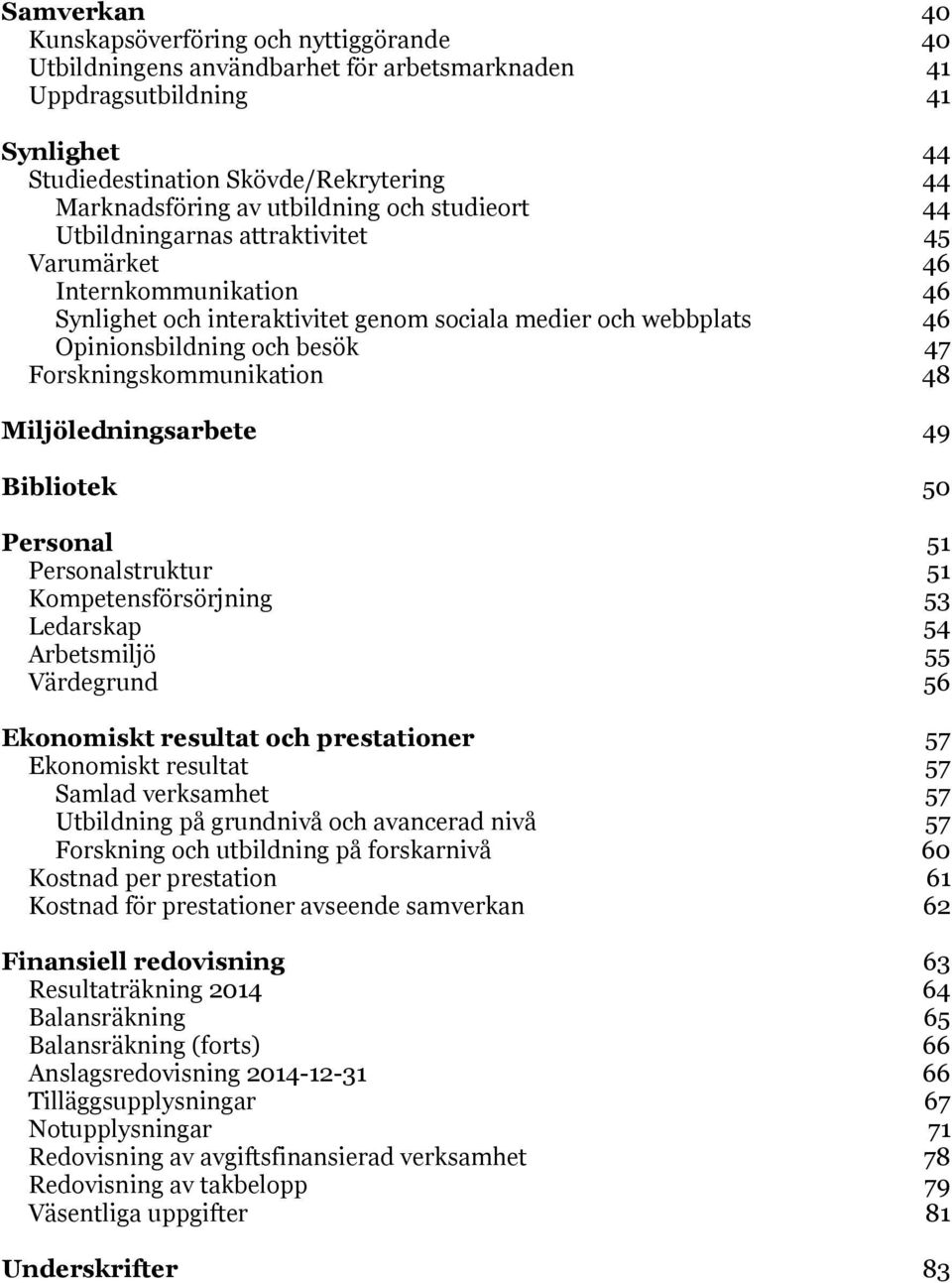 Forskningskommunikation 48 Miljöledningsarbete 49 Bibliotek 50 Personal 51 Personalstruktur 51 Kompetensförsörjning 53 Ledarskap 54 Arbetsmiljö 55 Värdegrund 56 Ekonomiskt resultat och prestationer