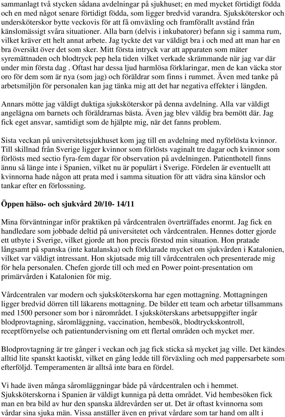 Alla barn (delvis i inkubatorer) befann sig i samma rum, vilket kräver ett helt annat arbete. Jag tyckte det var väldigt bra i och med att man har en bra översikt över det som sker.