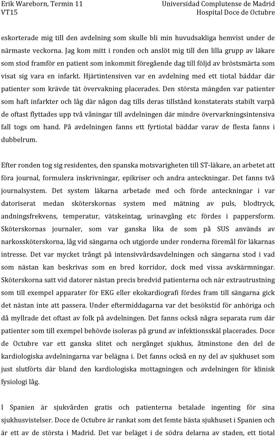 Hjärtintensiven var en avdelning med ett tiotal bäddar där patienter som krävde tät övervakning placerades.