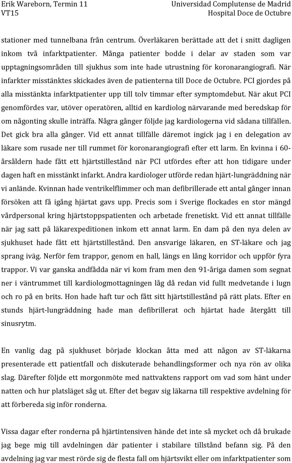 När infarkter misstänktes skickades även de patienterna till Doce de Octubre. PCI gjordes på alla misstänkta infarktpatienter upp till tolv timmar efter symptomdebut.