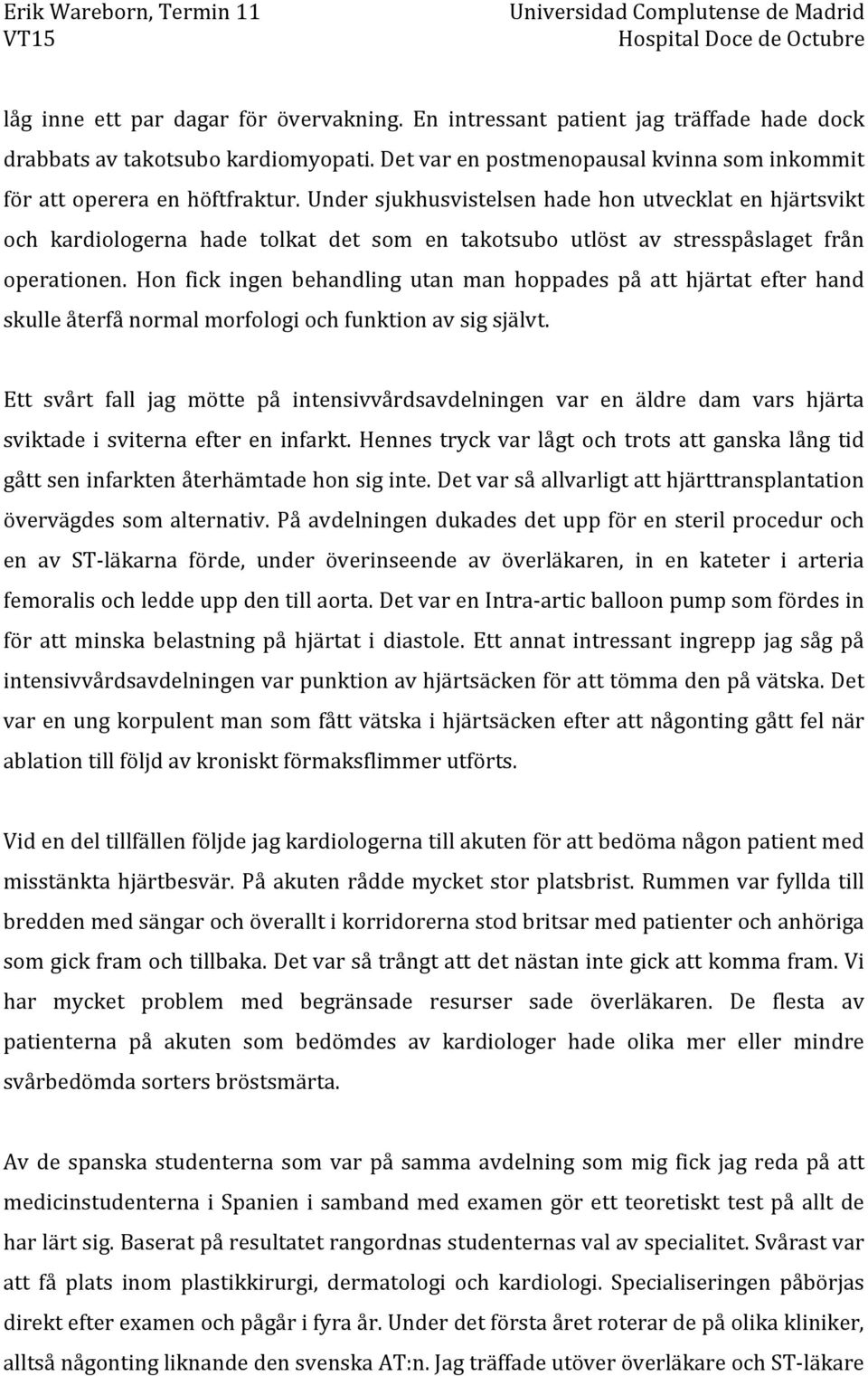 Hon fick ingen behandling utan man hoppades på att hjärtat efter hand skulle återfå normal morfologi och funktion av sig självt.