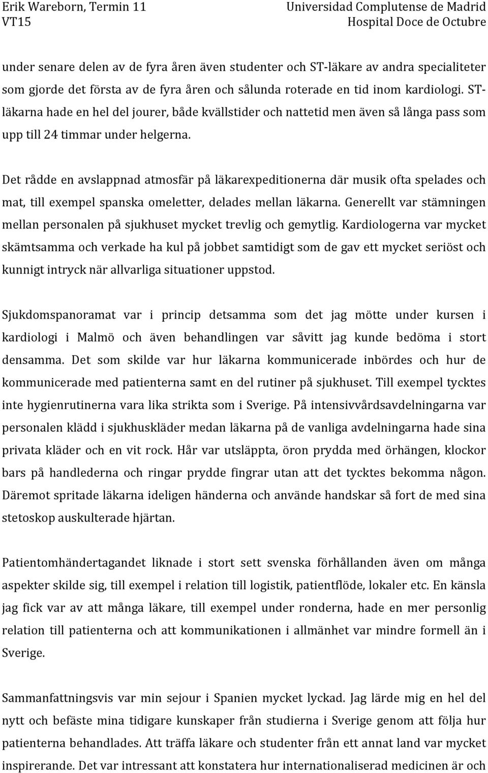 Det rådde en avslappnad atmosfär på läkarexpeditionerna där musik ofta spelades och mat, till exempel spanska omeletter, delades mellan läkarna.