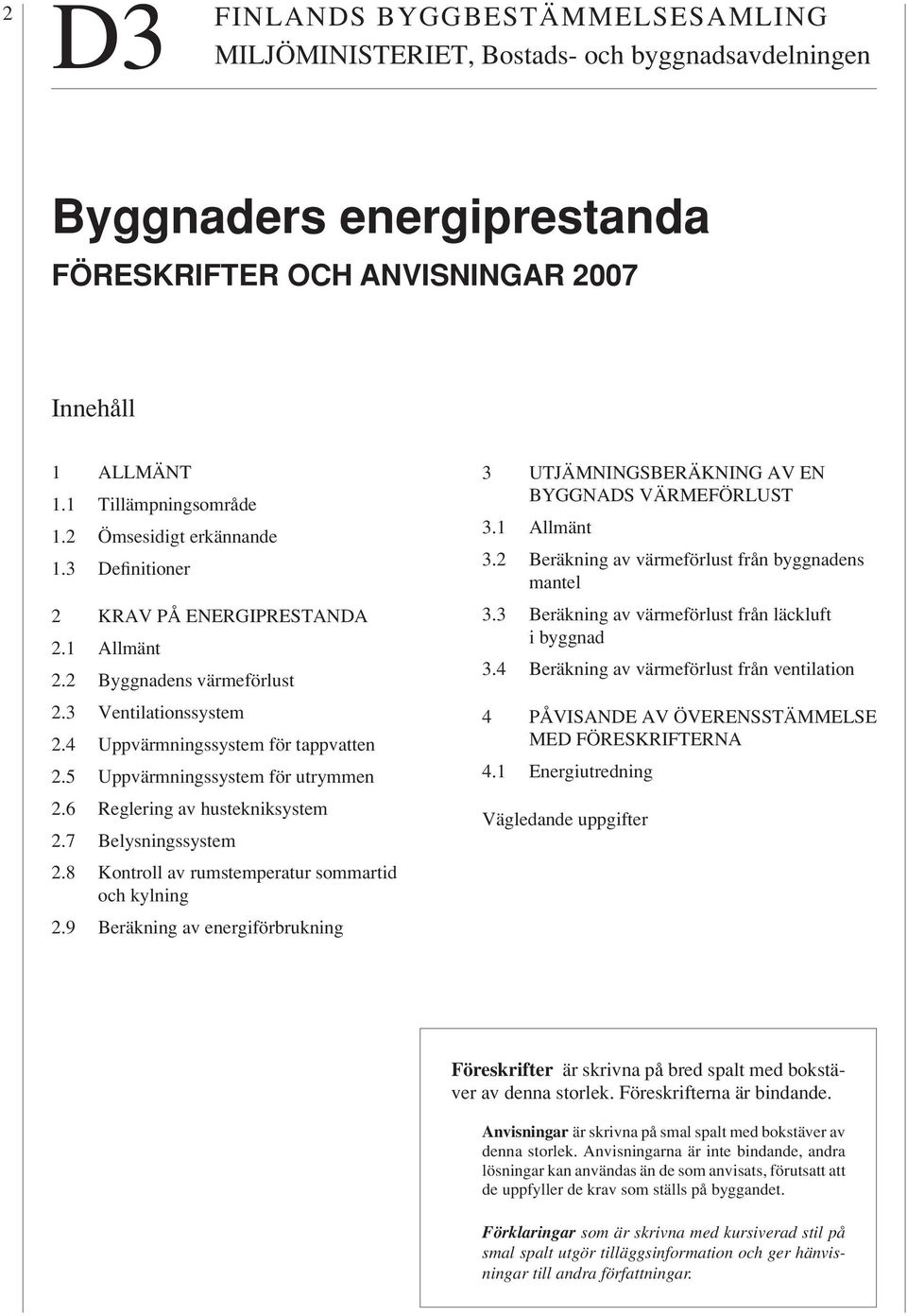 5 Uppvärmningssystem för utrymmen 2.6 Reglering av hustekniksystem 2.7 Belysningssystem 2.8 Kontroll av rumstemperatur sommartid och kylning 2.