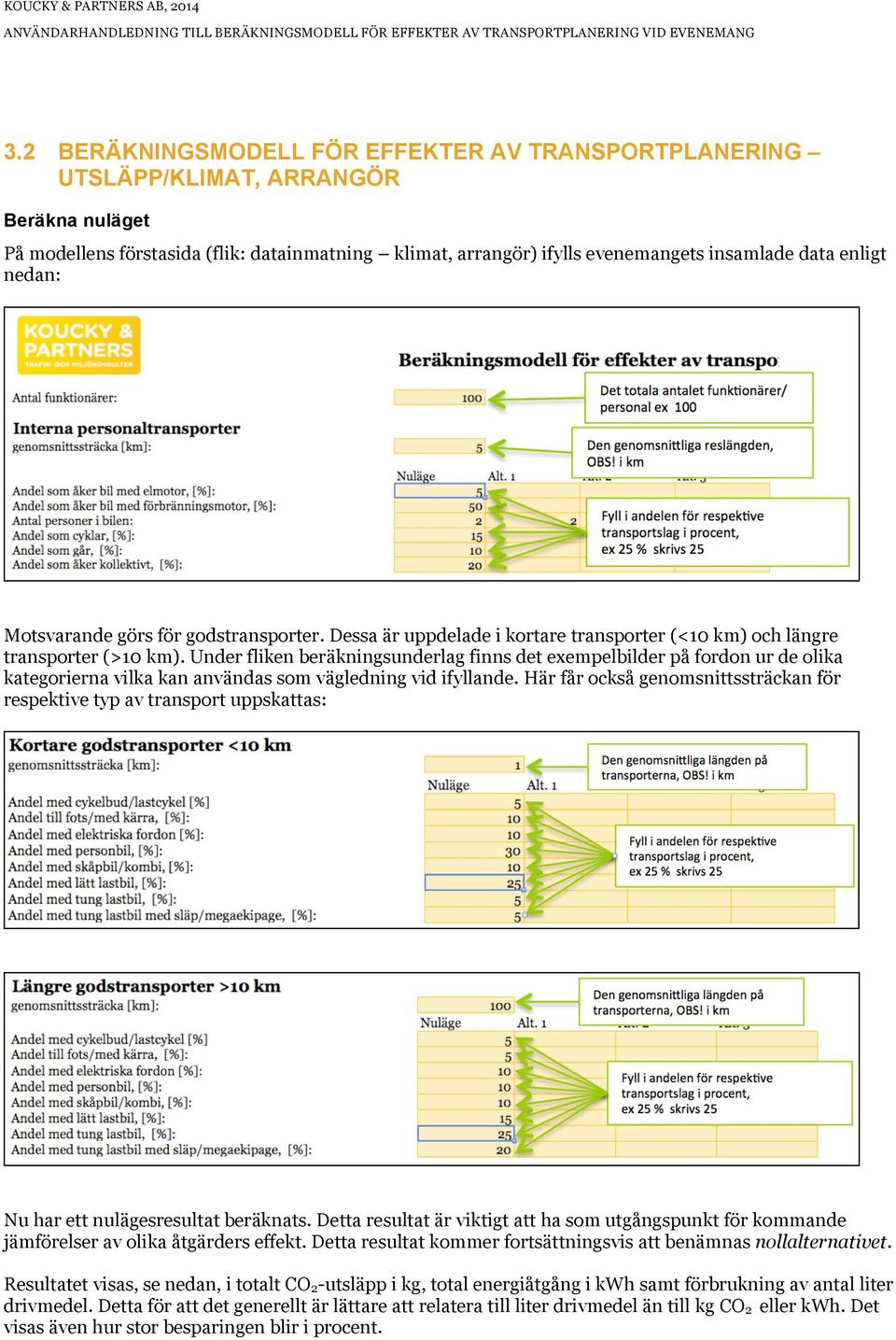 Under fliken beräkningsunderlag finns det exempelbilder på fordon ur de olika kategorierna vilka kan användas som vägledning vid ifyllande.