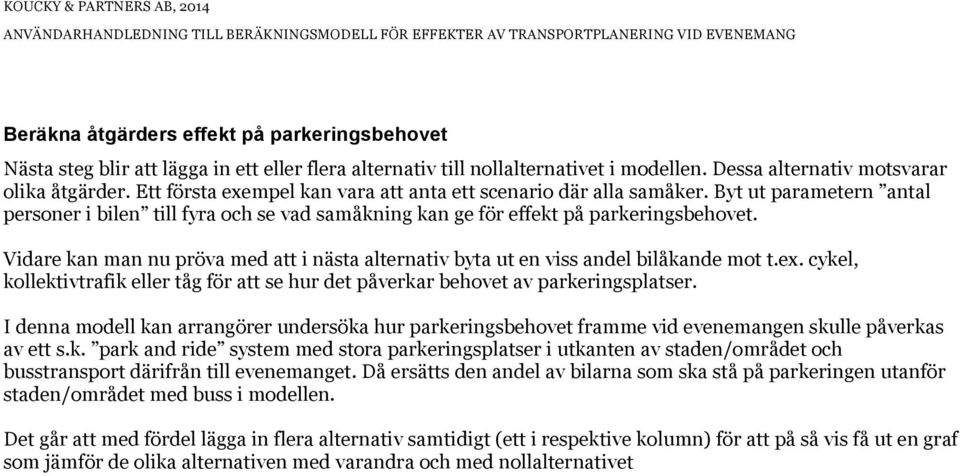 Vidare kan man nu pröva med att i nästa alternativ byta ut en viss andel bilåkande mot t.ex. cykel, kollektivtrafik eller tåg för att se hur det påverkar behovet av parkeringsplatser.