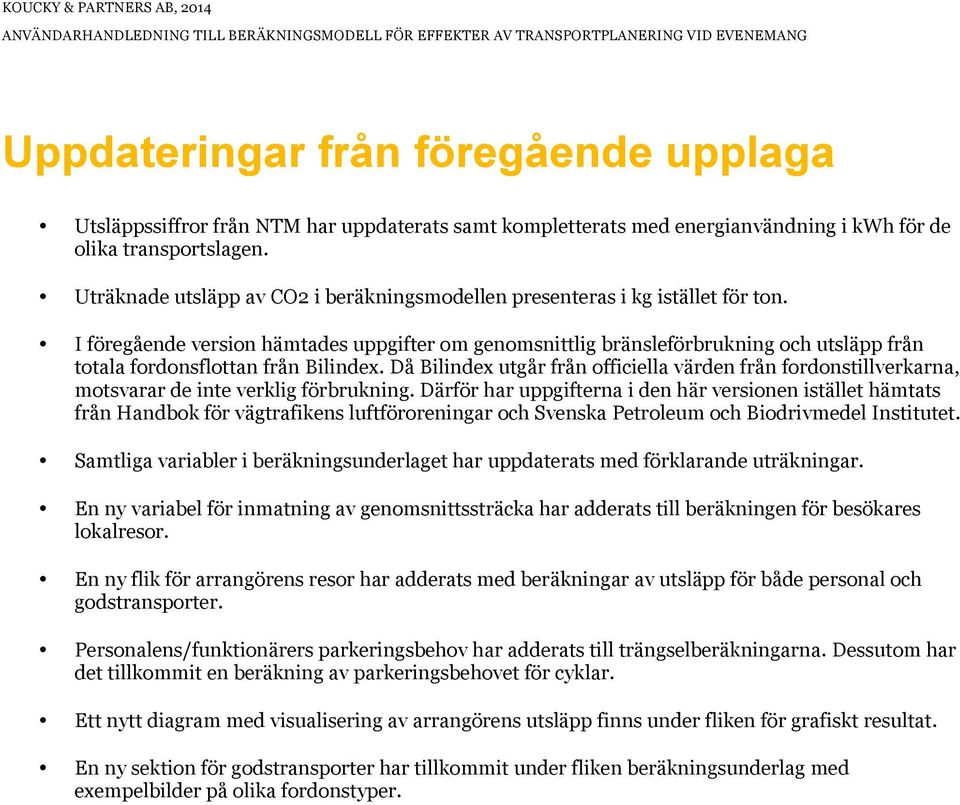 I föregående version hämtades uppgifter om genomsnittlig bränsleförbrukning och utsläpp från totala fordonsflottan från Bilindex.