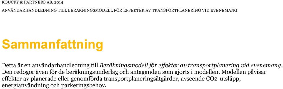 Den redogör även för de beräkningsunderlag och antaganden som gjorts i modellen.