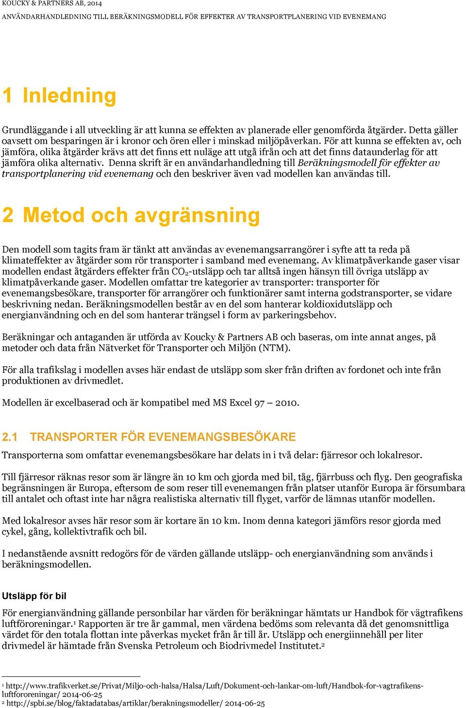 Denna skrift är en användarhandledning till Beräkningsmodell för effekter av transportplanering vid evenemang och den beskriver även vad modellen kan användas till.