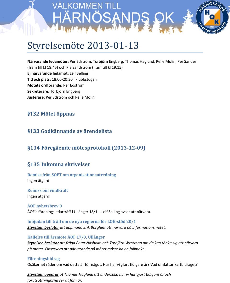 ärendelista 134 Föregående mötesprotokoll (2013-12-09) 135 Inkomna skrivelser Remiss från SOFT om organisationsutredning Ingen åtgärd Remiss om vindkraft Ingen åtgärd ÅOF nyhetsbrev 8 ÅOF s