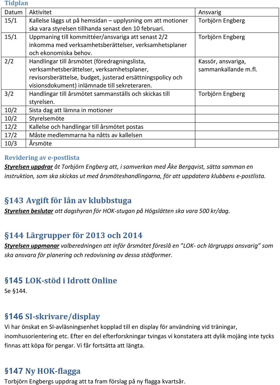 2/2 Handlingar till årsmötet (föredragningslista, verksamhetsberättelser, verksamhetsplaner, Kassör, ansvariga, sammankallande m.fl.