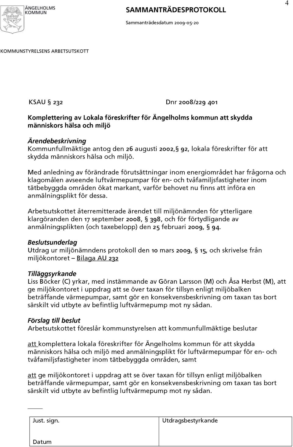 Med anledning av förändrade förutsättningar inom energiområdet har frågorna och klagomålen avseende luftvärmepumpar för en- och tvåfamiljsfastigheter inom tätbebyggda områden ökat markant, varför