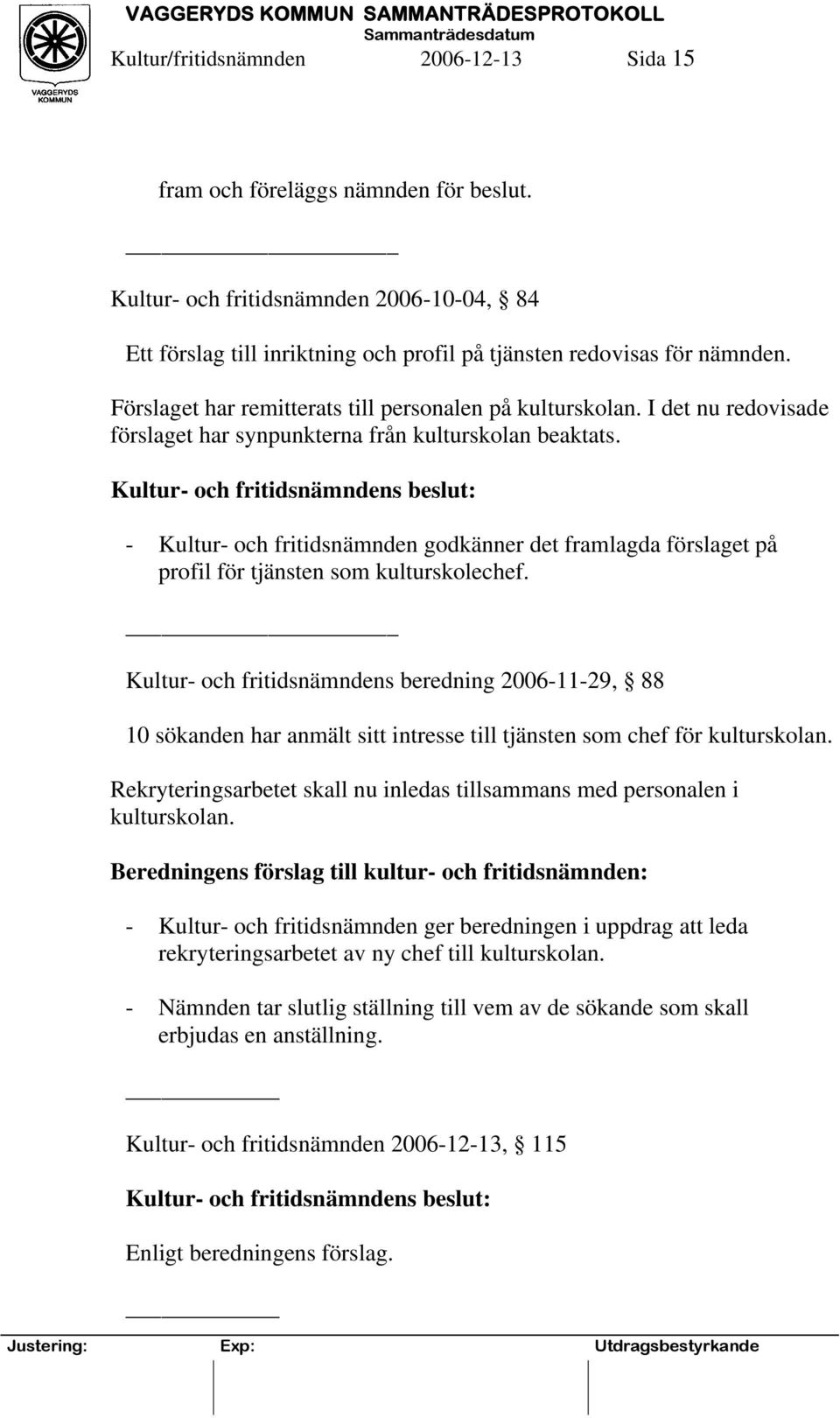 - Kultur- och fritidsnämnden godkänner det framlagda förslaget på profil för tjänsten som kulturskolechef.