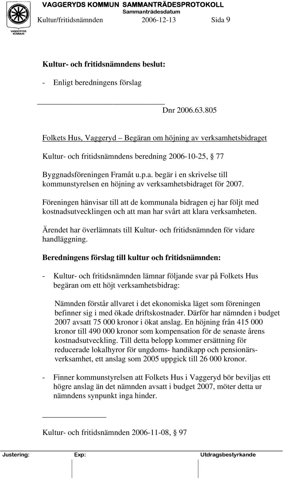 Föreningen hänvisar till att de kommunala bidragen ej har följt med kostnadsutvecklingen och att man har svårt att klara verksamheten.