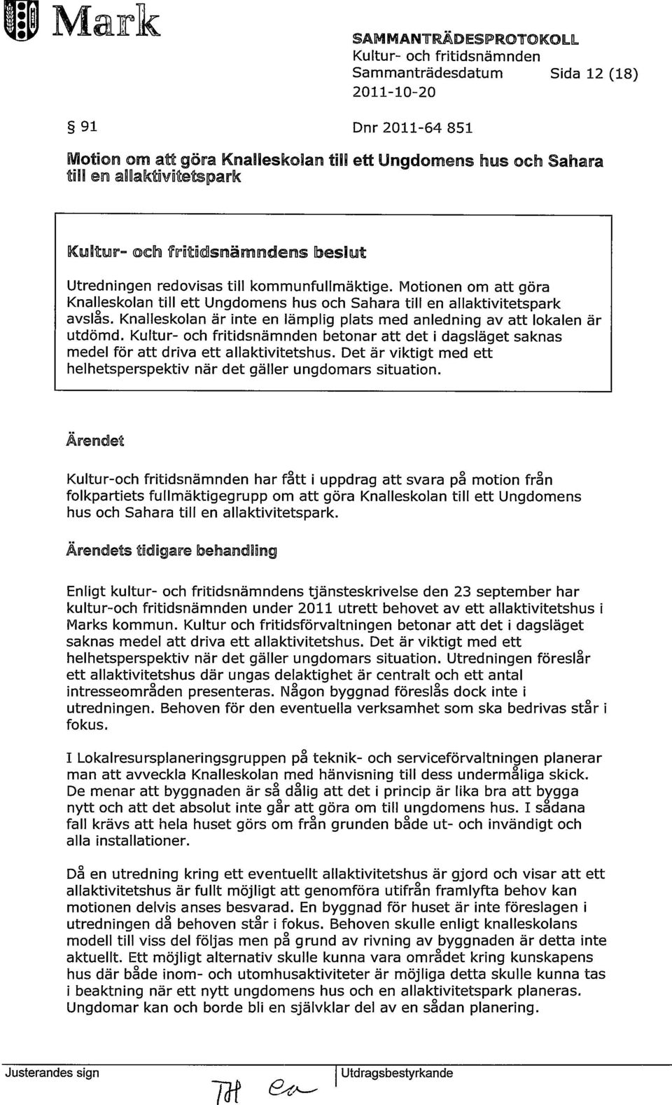 Knallesklan är inte en lämplig plats med anledning av att lkalen är utdömd. Kultur- ch fritidsnämnden betnar att det i dagsläget saknas medel för att driva ett allaktivitetshus.