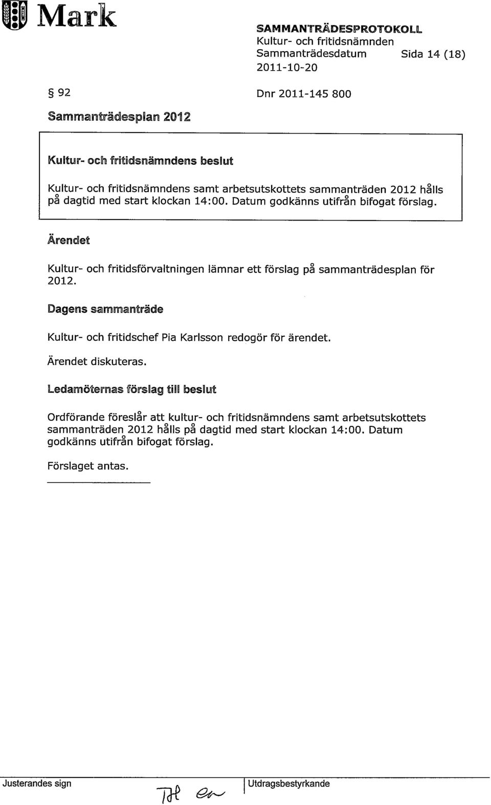 Ärendet Kultur- ch fritidsförvaltningen lämnar ett förslag på sammanträdesplan för 2012. Dagens sammanträde Kultur- ch fritidschef Pia Karlssn redgör för ärendet. Ärendet diskuteras.