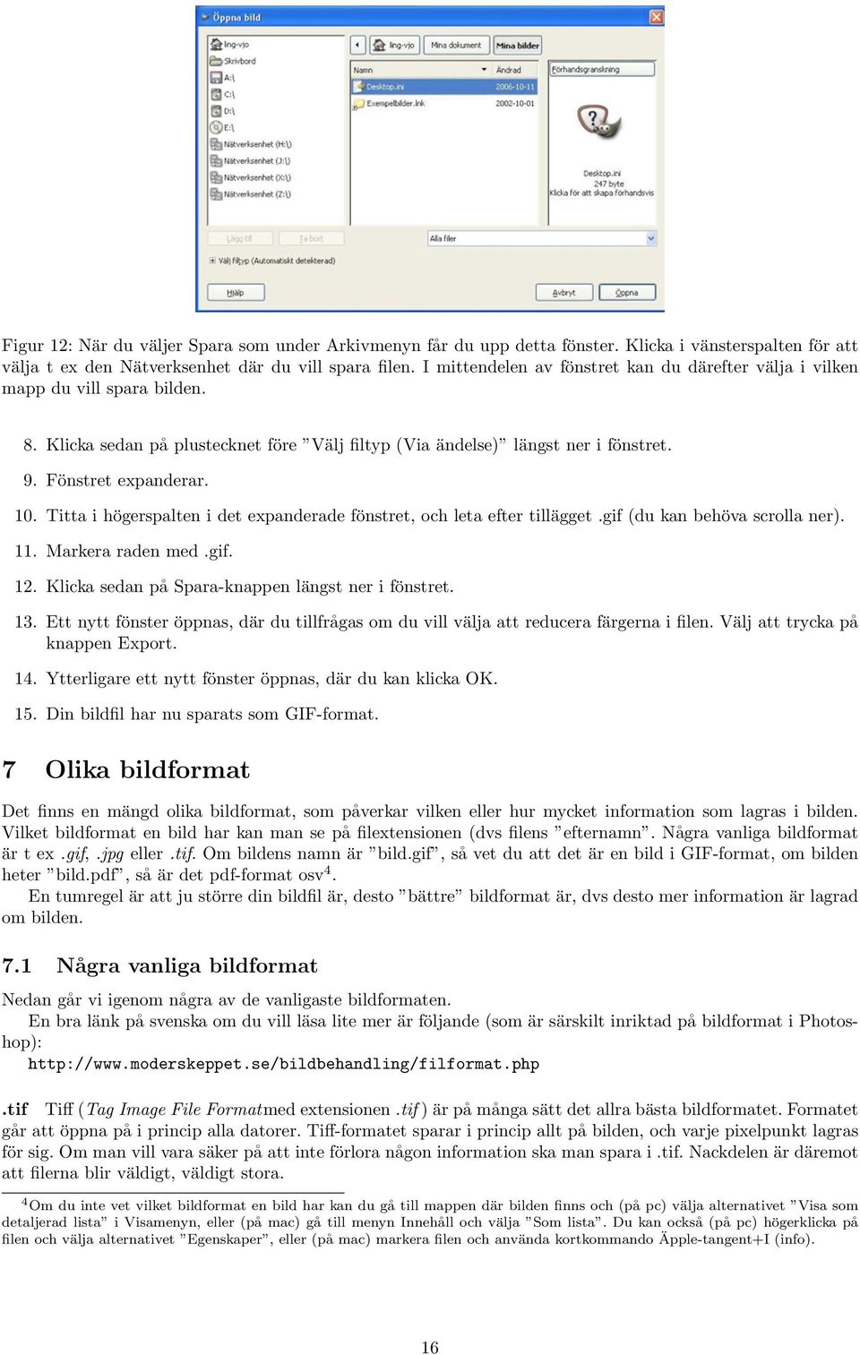 Titta i högerspalten i det expanderade fönstret, och leta efter tillägget.gif (du kan behöva scrolla ner). 11. Markera raden med.gif. 12. Klicka sedan på Spara-knappen längst ner i fönstret. 13.